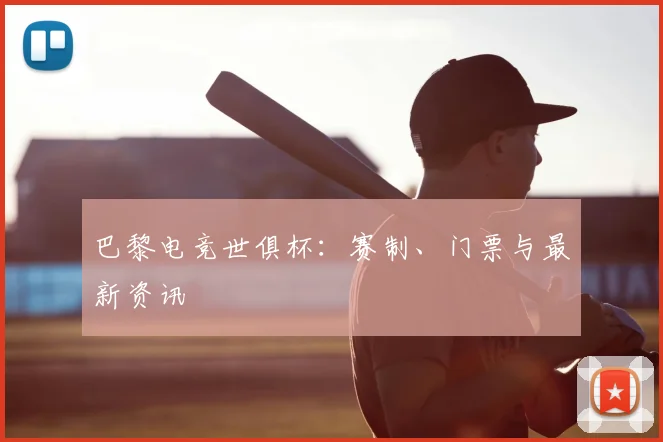 巴黎电竞世俱杯:赛制、门票与最新资讯